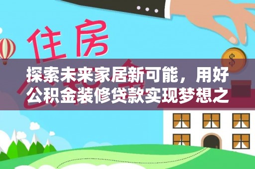 曲靖探索未来家居新可能，用好公积金装修贷款实现梦想之家