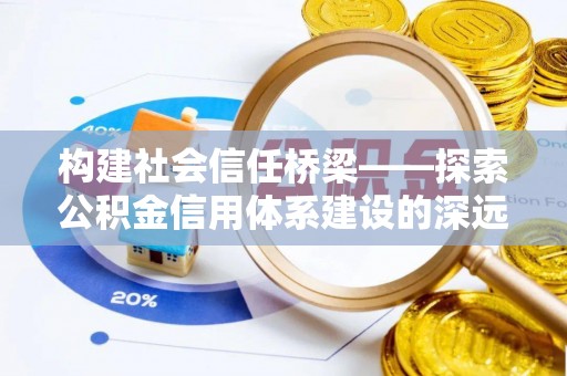 曲靖构建社会信任桥梁——探索公积金信用体系建设的深远意义
