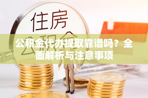 曲靖公积金代办提取靠谱吗？全面解析与注意事项