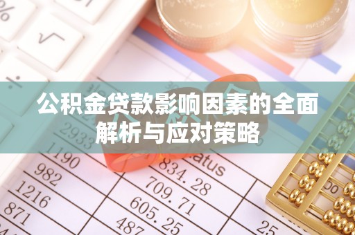 曲靖公积金贷款影响因素的全面解析与应对策略