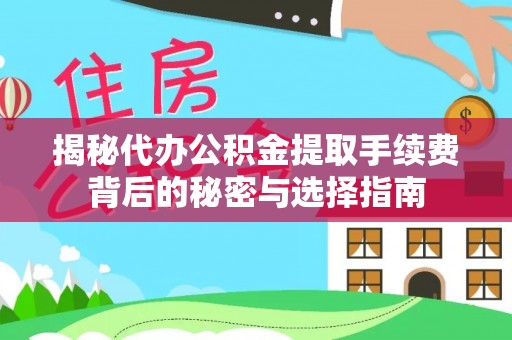 曲靖揭秘代办公积金提取手续费背后的秘密与选择指南