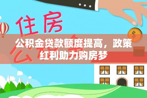 曲靖公积金贷款额度提高，政策红利助力购房梦