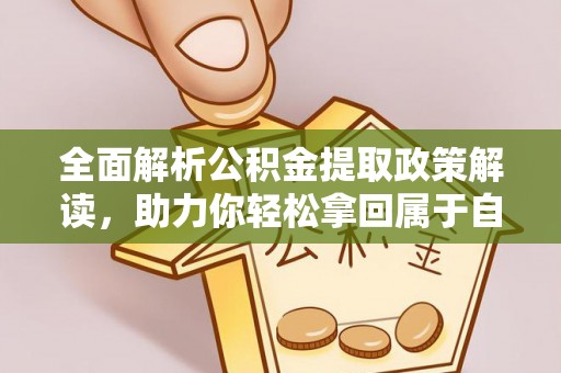 曲靖全面解析公积金提取政策解读，助力你轻松拿回属于自己的钱