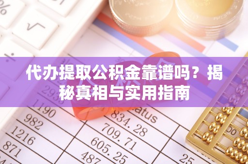 曲靖代办提取公积金靠谱吗？揭秘真相与实用指南