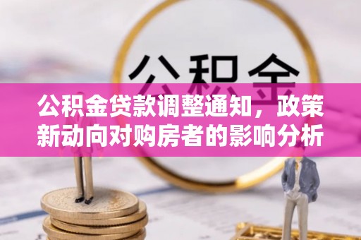 曲靖公积金贷款调整通知，政策新动向对购房者的影响分析