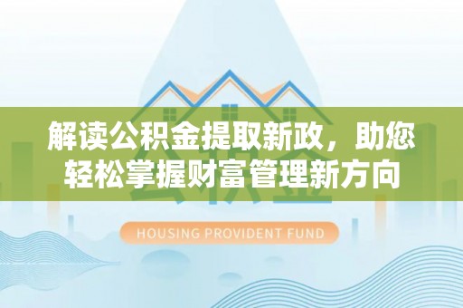 曲靖解读公积金提取新政，助您轻松掌握财富管理新方向