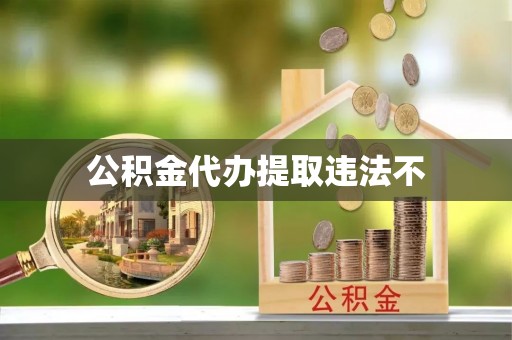 曲靖公积金代办提取违法不