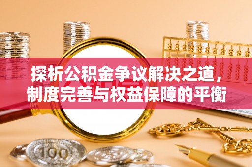 曲靖探析公积金争议解决之道，制度完善与权益保障的平衡点
