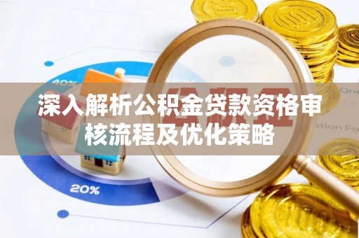 曲靖深入解析公积金贷款资格审核流程及优化策略