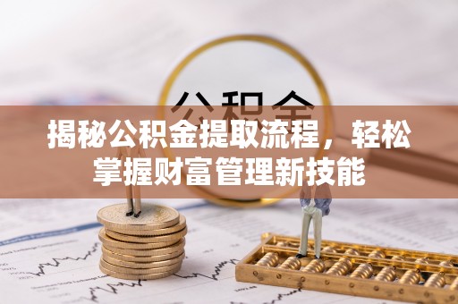 曲靖揭秘公积金提取流程，轻松掌握财富管理新技能