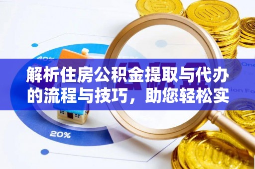 曲靖解析住房公积金提取与代办的流程与技巧，助您轻松实现资金流动