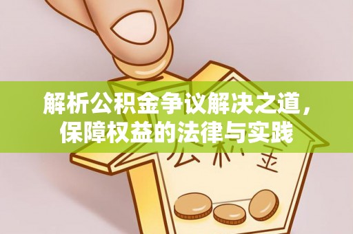 曲靖解析公积金争议解决之道，保障权益的法律与实践