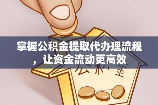 曲靖掌握公积金提取代办理流程，让资金流动更高效