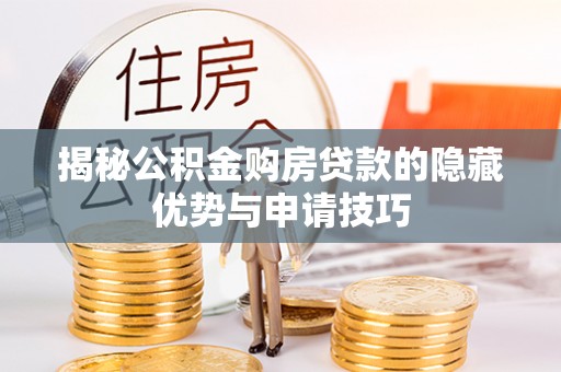 曲靖揭秘公积金购房贷款的隐藏优势与申请技巧