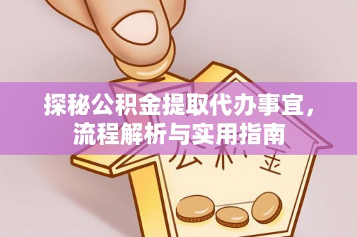 曲靖探秘公积金提取代办事宜，流程解析与实用指南
