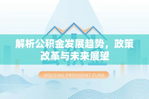 曲靖解析公积金发展趋势，政策改革与未来展望