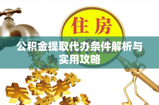 曲靖公积金提取代办条件解析与实用攻略