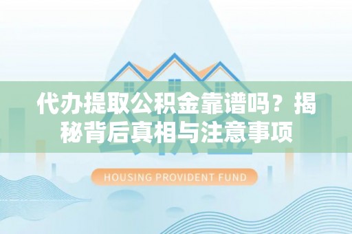 曲靖代办提取公积金靠谱吗？揭秘背后真相与注意事项