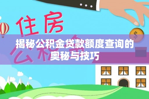曲靖揭秘公积金贷款额度查询的奥秘与技巧