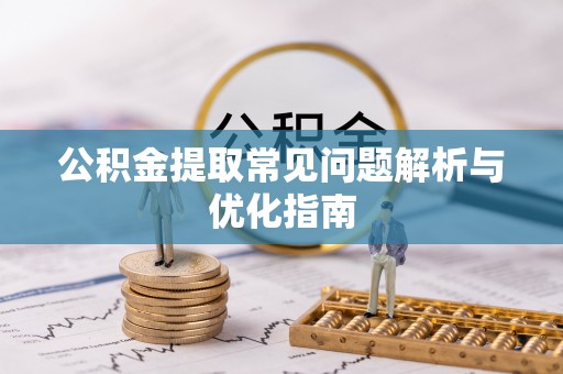 曲靖公积金提取常见问题解析与优化指南