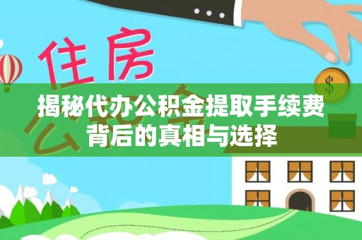 曲靖揭秘代办公积金提取手续费背后的真相与选择