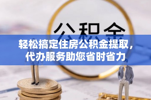 曲靖轻松搞定住房公积金提取，代办服务助您省时省力