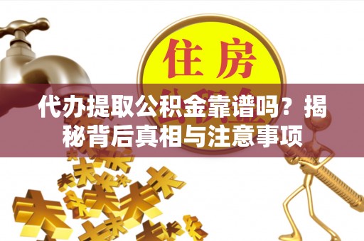 曲靖代办提取公积金靠谱吗？揭秘背后真相与注意事项