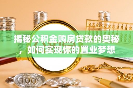 曲靖揭秘公积金购房贷款的奥秘，如何实现你的置业梦想