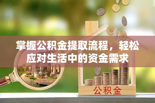 曲靖掌握公积金提取流程，轻松应对生活中的资金需求