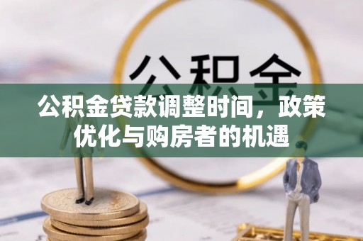 曲靖公积金贷款调整时间，政策优化与购房者的机遇