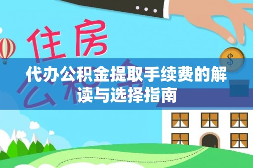 曲靖代办公积金提取手续费的解读与选择指南